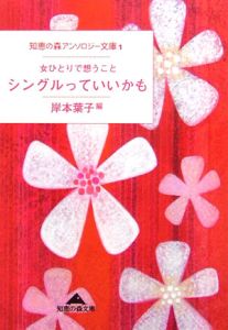 シングルっていいかも　女ひとりで想うこと （知恵の森文庫　き１－３　知恵の森アンソロジー文庫　１） 岸本葉子／編の商品画像