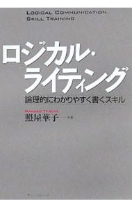 ロジカル・ライティング　論理的にわかりやすく書くスキル （ＢＥＳＴ　ＳＯＬＵＴＩＯＮ　ＬＯＧＩＣＡＬ　ＣＯＭＭＵＮＩＣＡＴＩＯＮ　ＳＫＩＬＬ　ＴＲＡＩＮＩＮＧ） 照屋華子／著の商品画像