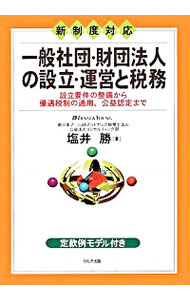 一般社団・財団法人の設立・運営と税務　新制度対応　設立要件の整備から優遇税制の適用、公益認定まで　定款例モデル付き （新制度対応） 塩井勝／著の商品画像