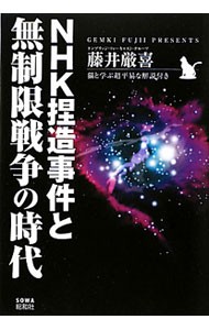 ＮＨＫ捏造事件と無制限戦争の時代　猫と学ぶ超平易な解説付き 藤井厳喜／著の商品画像