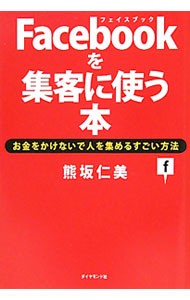 Ｆａｃｅｂｏｏｋを集客に使う本　お金をかけないで人を集めるすごい方法 熊坂仁美／著の商品画像