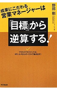 成果にこだわる営業マネージャーは「目標」から逆算する！　プロセスマネジメントは、ＫＰＩ、Ｇ－ＰＤＣＡサイクルで動き出す！ （ＤＯ　ＢＯＯＫＳ） 野部剛／著の商品画像