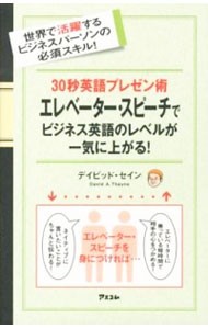 ３０秒英語プレゼン術エレベーター・スピーチでビジネス英語のレベルが一気に上がる！　世界で活躍するビジネスパーソンの必須スキル！ （３０秒英語プレゼン術） デイビッド・セイン／著の商品画像