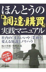 ほんとうの「調達・購買」実践マニュアル　社内の「まあいいや」業務を変える知識とノウハウ （Ｂ＆Ｔブックス） 坂口孝則／著　牧野直哉／著の商品画像