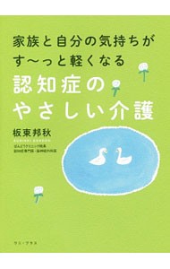 家族と自分の気持ちがす～っと軽くなる認知症のやさしい介護 （家族と自分の気持ちがす～っと軽くなる） 板東邦秋／著の商品画像