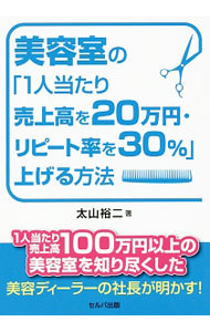 美容室の「１人当たり売上高を２０万円・リピート率を３０％」上げる方法 太山裕二／著の商品画像