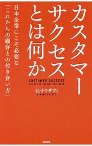 カスタマーサクセスとは何か　日本企業にこそ必要な「これからの顧客との付き合い方」 弘子ラザヴィ／著の商品画像