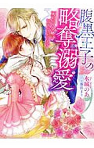 腹黒王子の略奪溺愛　灰かぶり令嬢は甘やかされてます （ヴァニラ文庫　ミ８－０３） 水城のあ／著の商品画像