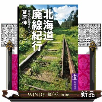 北海道廃線紀行　草原の記憶をたどって （筑摩選書　０２３０） 芦原伸／著の商品画像