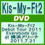 Kis-My-Ft2　DVD【Kis-My-Ft2 Debut Tour 2011 Everybody Go at 横浜アリーナ 2011.7.31[仮]】11/10/26発売　オリコン加盟店