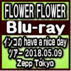 通常盤（初回仕様）（取）　FLOWER FLOWER　Blu-ray/インコの have a nice day ツアー 2018.05.09 Zepp Tokyo　18/8/29発売　オリコン加盟店