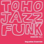 TOHO JAZZFUNK SESSIONS Vol.1 / Baguettes Ensemble