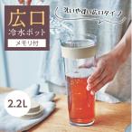冷水ポット ピッチャー 広口 メモリ付 2.2L 縦置き 横置き 水筒 水出し 麦茶 お湯も注げる 日本製 お茶 冷茶 キッチンツール ポット