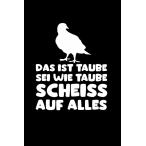 Das ist Taube sei wie Taube und scheiss auf Alles: Lustiger Kalender als Geschenk Sei wie Taube