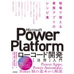 Microsoft Power Platformローコード開発[活用]入門 ――現場で使える業務アプリのレシピ集