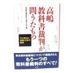 高嶋教科書裁判が問うたもの: その焦点と運動13年の総括 /高嶋教科書訴訟を支援する会 編/高文研