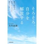 そろそろ、自分を解放する 風の時代を味方につける暮らし方/矢作直樹