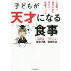 子どもが天才になる食事 2週間で脳が生まれ変わり成績アップ!/菊池洋匡/菊池則公/宮澤賢史