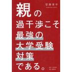 親の過干渉こそ最強の大学受験対策である。/菅澤孝平