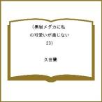 〔予約〕黒岩メダカに私の可愛いが通じない(23) /久世蘭