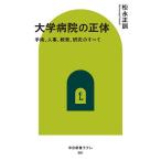 大学病院の正体 手術、人事、教育、研究のすべて/松永正訓