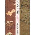 「辻が花」の誕生 〈ことば〉と〈染織技法〉をめぐる文化資源学/小山弓弦葉