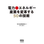 電力・エネルギー産業を変革する50の技術 / 電力50編集委員会 / オーム社