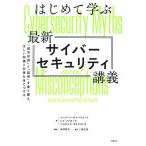 はじめて学ぶ最新サイバーセキュリティ講義 「都市伝説」と「誤解」を乗り越え、正しい知識と対策を身につける/ユージーン・H．スパフォード