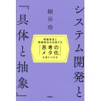 システム開発と「具体と抽象」 問題発見と問題解決を往復する「思考のメタ化」を身につける/細谷功