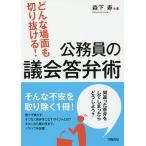 どんな場面も切り抜ける!公務員の議会答弁術 / 森下寿