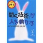 「聞く技術」が人を動かす ビジネス・人間関係を制す最終兵器/伊東明