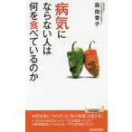 病気にならない人は何を食べているのか/森由香子