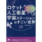 ロケット・人工衛星・宇宙ステーションのすごい世界 地球のはるか上空で今日も活動している/マル秘情報取材班