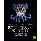 世界で一番美しい海に浮遊する幼生図鑑 稚魚、エビ、カニ、イカ、タコの子どもたちの生態/横田有香子/水口博也