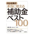 中小企業が本当に使える補助金ベスト100 / 小泉昇