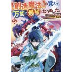 〈創造魔法〉を覚えて、万能で最強になりました。 クラスから追放した奴らは、そこらへんの草でも食ってろ! 5/久乃川あずき/じょんたろう