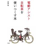 電動アシスト自転車を使いつくす本/疋田智