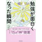 勉強が面白くなった瞬間 自ら机に向かう子になる15の“神”授業/東大カルペ・ディエム/西岡壱誠