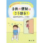 子供の便秘はこう診る! 親子のやる気を引き出す小児消化器科医のアプローチ/十河剛