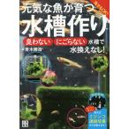 元気な魚が育つ水槽作り 海水もOK! 臭わない・にごらない水槽で水換えなし! / 青木崇浩