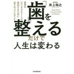 「歯」を整えるだけで人生は変わる 世界のビジネスエリートが成功するために必ずやっていること / 井上裕之