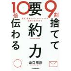 9割捨てて10倍伝わる「要約力」 最短・最速のコミュニケーションで成果は最大化する / 山口拓朗