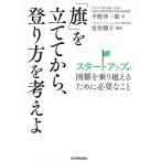 「旗」を立ててから、登り方を考えよ スタートアップが困難を乗り越えるために必要なこと/平野洋一郎/室伏順子