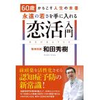 60歳からこそ人生の本番永遠の若さを手に入れる恋活入門/和田秀樹