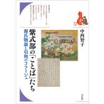 紫式部の「ことば」たち 源氏物語と引用のコラージュ/中西智子