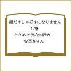 〔予約〕特装版 顔だけじゃ好きになりません 17