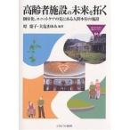 高齢者施設の未来を拓く 個室化、ユニットケアの先にある人間本位の施設/原慶子/大塩まゆみ