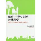 保育・子育て支援の地理学 福祉サービス需給の「地域差」に着目して / 久木元美琴