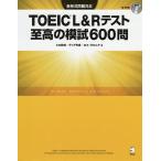 TOEIC L&Rテスト至高の模試600問/ヒロ前田/テッド寺倉/ロス・タロック