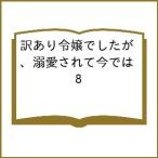 〔予約〕訳あり令嬢でしたが、溺愛されて今では 8